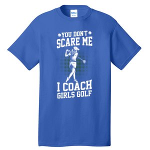 You DonT Scare Me I Coach Golf Coach Coaches Funny Gift Meaningful Gift Tall T-Shirt