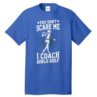 You DonT Scare Me I Coach Golf Coach Coaches Funny Gift Meaningful Gift Tall T-Shirt