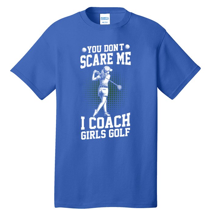 You DonT Scare Me I Coach Golf Coach Coaches Funny Gift Meaningful Gift Tall T-Shirt