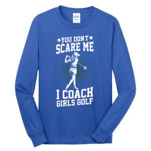 You DonT Scare Me I Coach Golf Coach Coaches Funny Gift Meaningful Gift Tall Long Sleeve T-Shirt