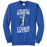 You DonT Scare Me I Coach Golf Coach Coaches Funny Gift Meaningful Gift Tall Sweatshirt