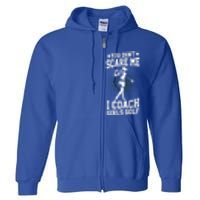 You DonT Scare Me I Coach Golf Coach Coaches Funny Gift Meaningful Gift Full Zip Hoodie