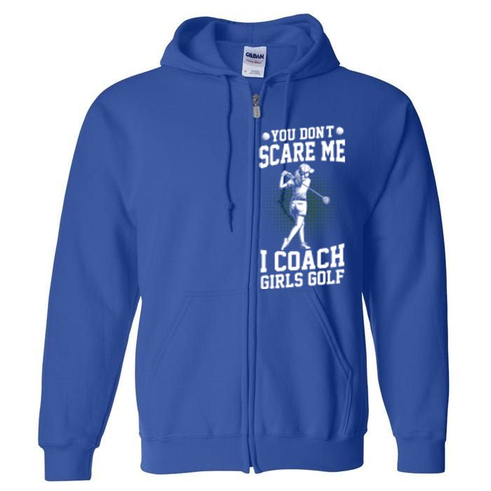 You DonT Scare Me I Coach Golf Coach Coaches Funny Gift Meaningful Gift Full Zip Hoodie