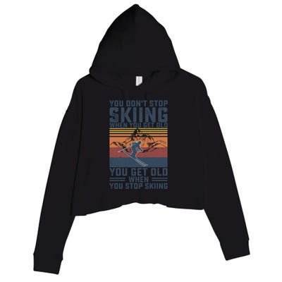 You Dont Stop Skiing When You Get Old Skier Skiing Lover Gift Crop Fleece Hoodie