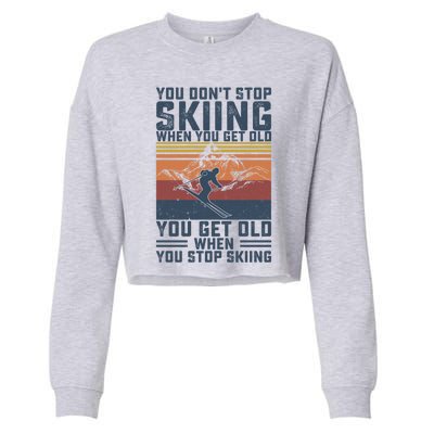 You Dont Stop Skiing When You Get Old Skier Skiing Lover Gift Cropped Pullover Crew