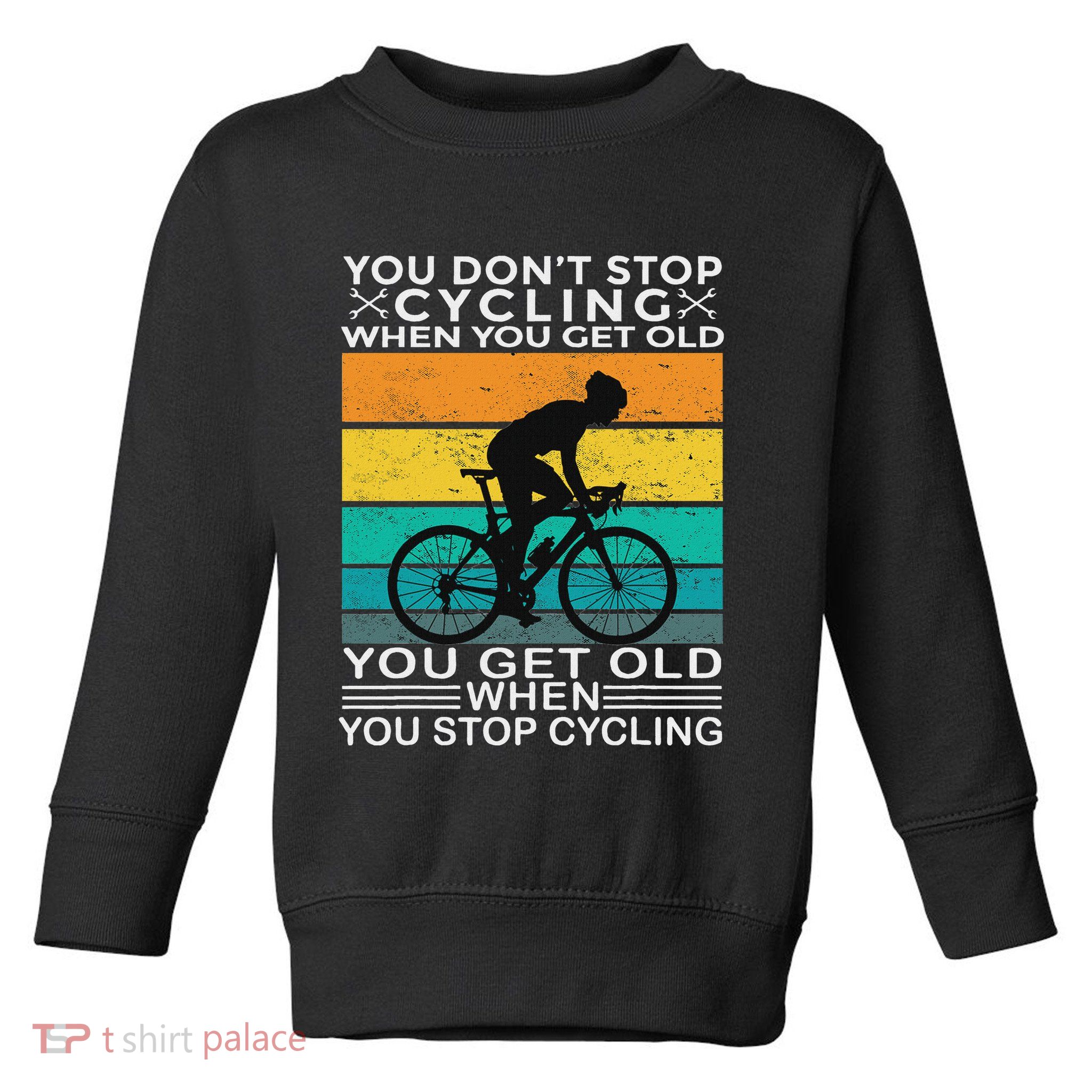 You DonT Stop Cycling When You Get Old Bike Riding Vintage Toddler Sweatshirt