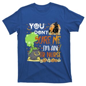 You Dont Scare Me Er Nurse Halloween Funny Quote Funny Gift T-Shirt