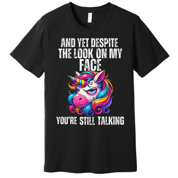 Yet Despite The Look On My Face YouRe Still Talking Unicorn Premium T-Shirt