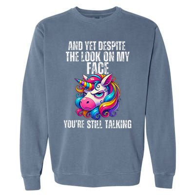 Yet Despite The Look On My Face YouRe Still Talking Unicorn Garment-Dyed Sweatshirt