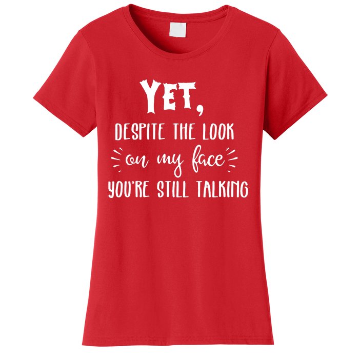 Yet Despite The Look On My Face YouRe Still Talking Women's T-Shirt