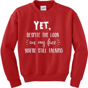 Yet Despite The Look On My Face YouRe Still Talking Kids Sweatshirt