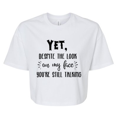 Yet Despite The Look On My Face YouRe Still Talking Bella+Canvas Jersey Crop Tee