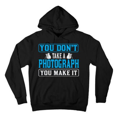 You Don't Take A Photograph You Make It Tall Hoodie