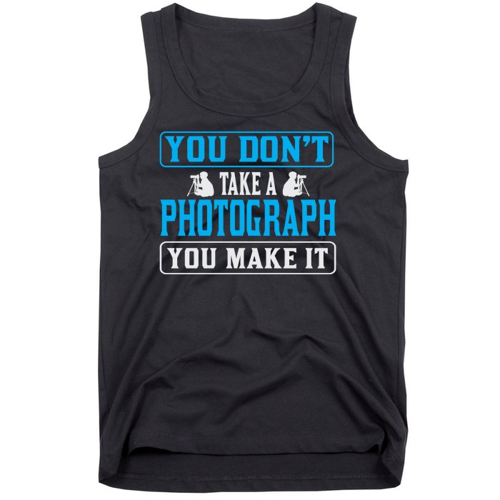 You Don't Take A Photograph You Make It Tank Top