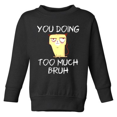 You Doing Too Much Bruh Toddler Sweatshirt