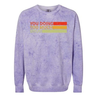 You Doing Too Much Bruh Retro Vintage Cool For The Teenager Colorblast Crewneck Sweatshirt