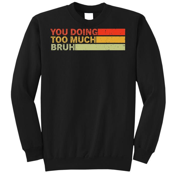 You Doing Too Much Bruh Retro Vintage Cool For The Teenager Sweatshirt