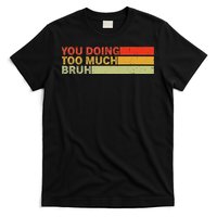 You Doing Too Much Bruh Retro Vintage Cool For The Teenager T-Shirt