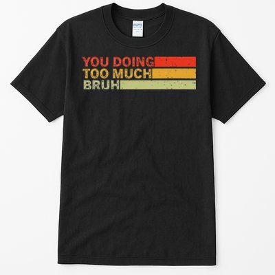 You Doing Too Much Bruh Retro Vintage Cool For The Teenager Tall T-Shirt