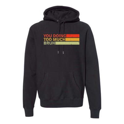 You Doing Too Much Bruh Retro Vintage Cool For The Teenager Premium Hoodie