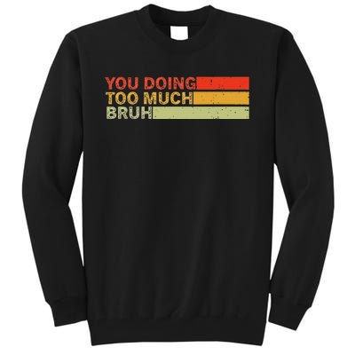 You Doing Too Much Bruh Retro Vintage Cool For The Teenager Tall Sweatshirt