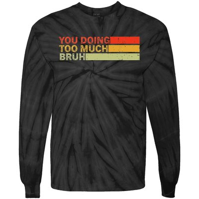 You Doing Too Much Bruh Retro Vintage Cool For The Teenager Tie-Dye Long Sleeve Shirt