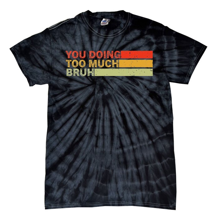 You Doing Too Much Bruh Retro Vintage Cool For The Teenager Tie-Dye T-Shirt