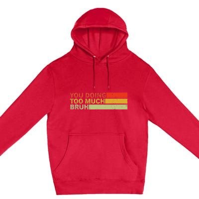 You Doing Too Much Bruh Retro Vintage Cool For The Teenager Premium Pullover Hoodie