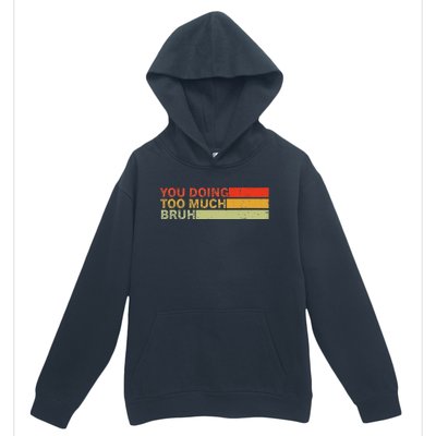 You Doing Too Much Bruh Retro Vintage Cool For The Teenager Urban Pullover Hoodie