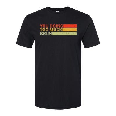 You Doing Too Much Bruh Retro Vintage Cool For The Teenager Softstyle CVC T-Shirt