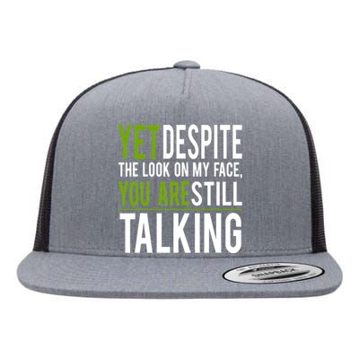 Yet Despite The Look On My Face You're Still Talking Flat Bill Trucker Hat