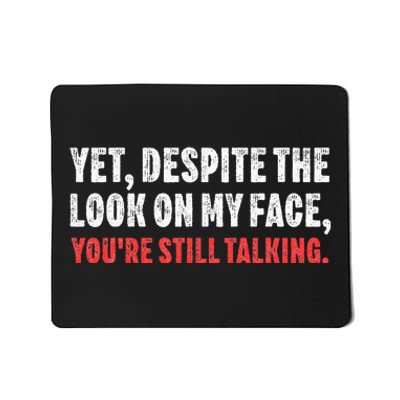 Yet Despite The Look On My Face Youre Still Talking Gift Mousepad