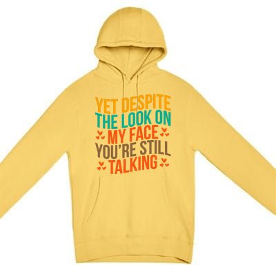 Yet Despite The Look On My Face YouRe Still Talking Premium Pullover Hoodie