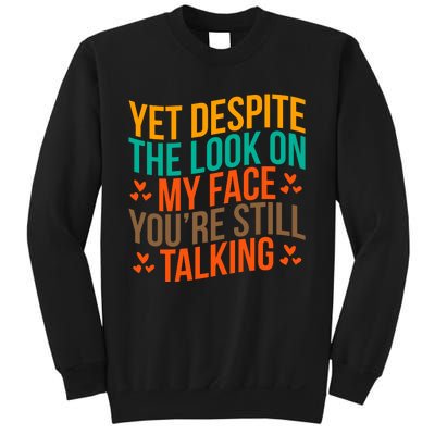 Yet Despite The Look On My Face YouRe Still Talking Sweatshirt