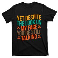 Yet Despite The Look On My Face YouRe Still Talking T-Shirt