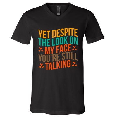 Yet Despite The Look On My Face YouRe Still Talking V-Neck T-Shirt