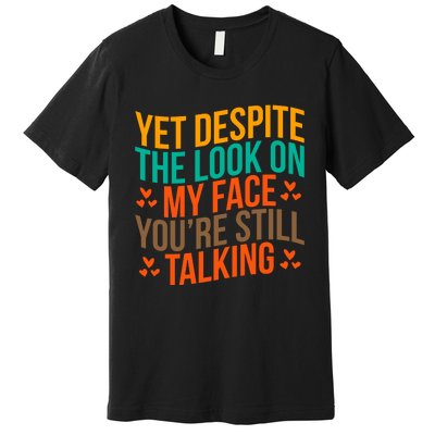 Yet Despite The Look On My Face YouRe Still Talking Premium T-Shirt