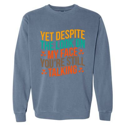 Yet Despite The Look On My Face YouRe Still Talking Garment-Dyed Sweatshirt