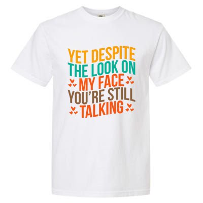 Yet Despite The Look On My Face YouRe Still Talking Garment-Dyed Heavyweight T-Shirt