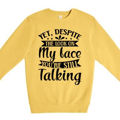 Yet Despite The Look On My Face YouRe Still Talking Premium Crewneck Sweatshirt