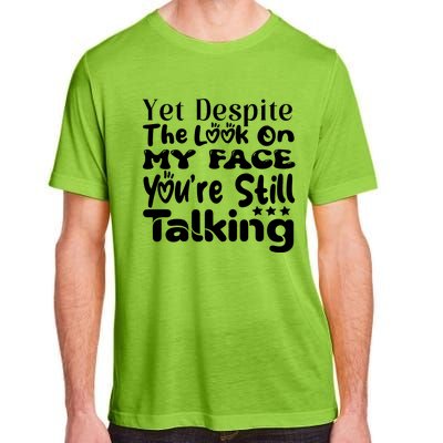 Yet Despite The Look On My Face YouRe Still Talking Graphic Adult ChromaSoft Performance T-Shirt