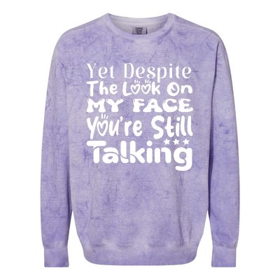 Yet Despite The Look On My Face YouRe Still Talking Graphic Colorblast Crewneck Sweatshirt