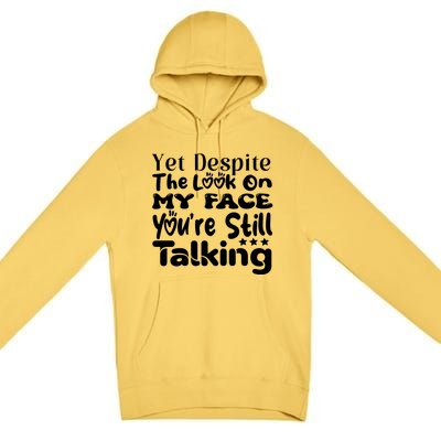 Yet Despite The Look On My Face YouRe Still Talking Graphic Premium Pullover Hoodie