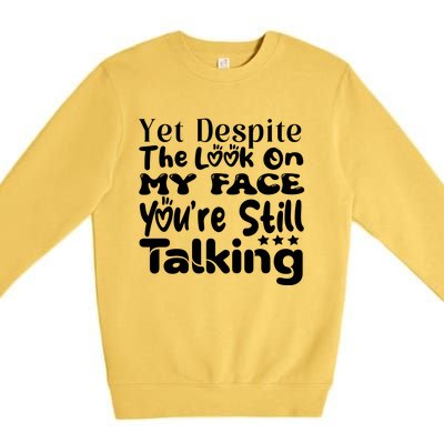 Yet Despite The Look On My Face YouRe Still Talking Graphic Premium Crewneck Sweatshirt