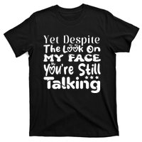 Yet Despite The Look On My Face YouRe Still Talking Graphic T-Shirt