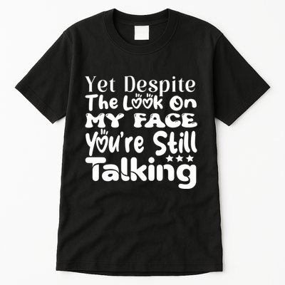 Yet Despite The Look On My Face YouRe Still Talking Graphic Tall T-Shirt