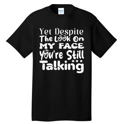 Yet Despite The Look On My Face YouRe Still Talking Graphic Tall T-Shirt