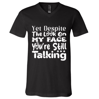 Yet Despite The Look On My Face YouRe Still Talking Graphic V-Neck T-Shirt