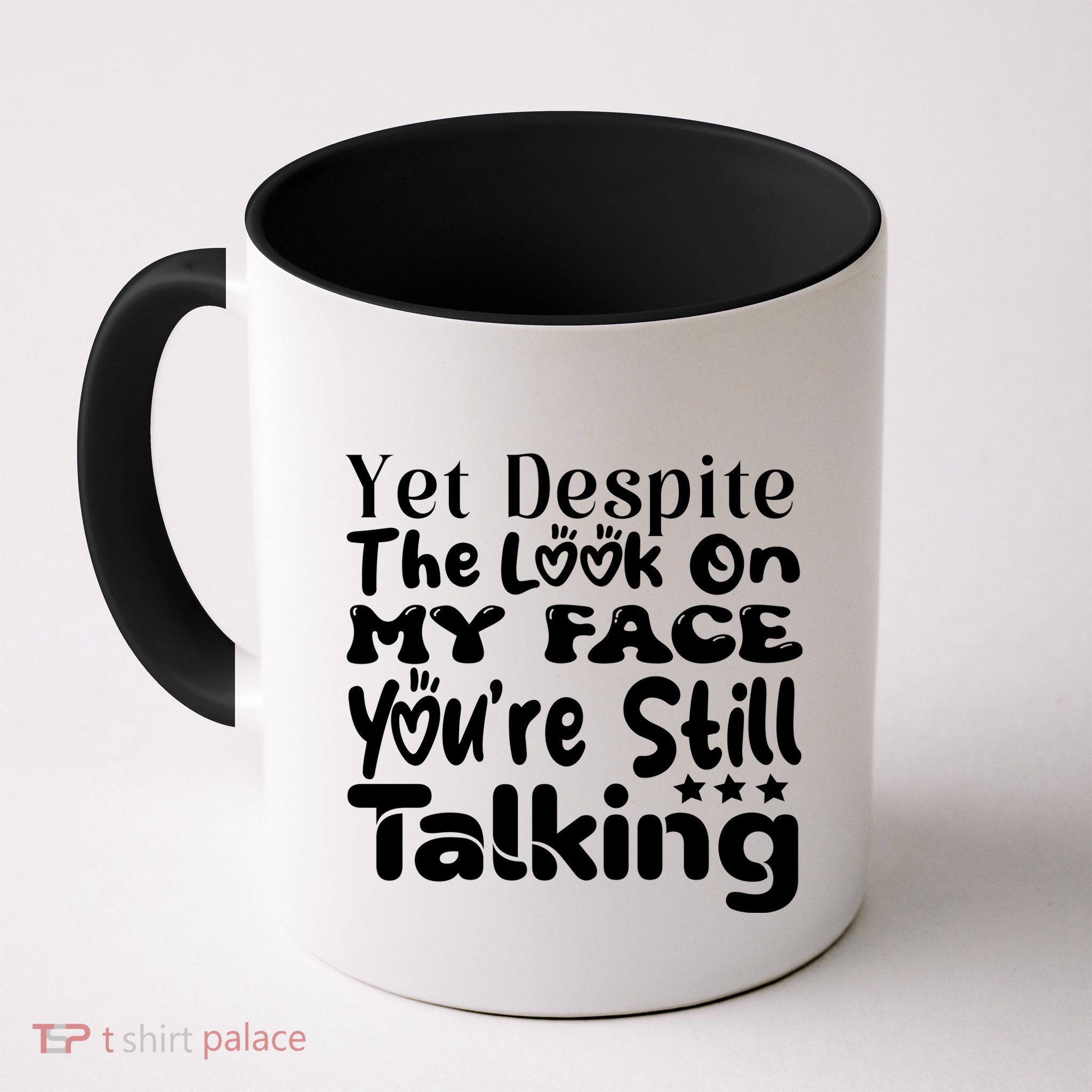 Yet Despite The Look On My Face YouRe Still Talking Graphic Mug