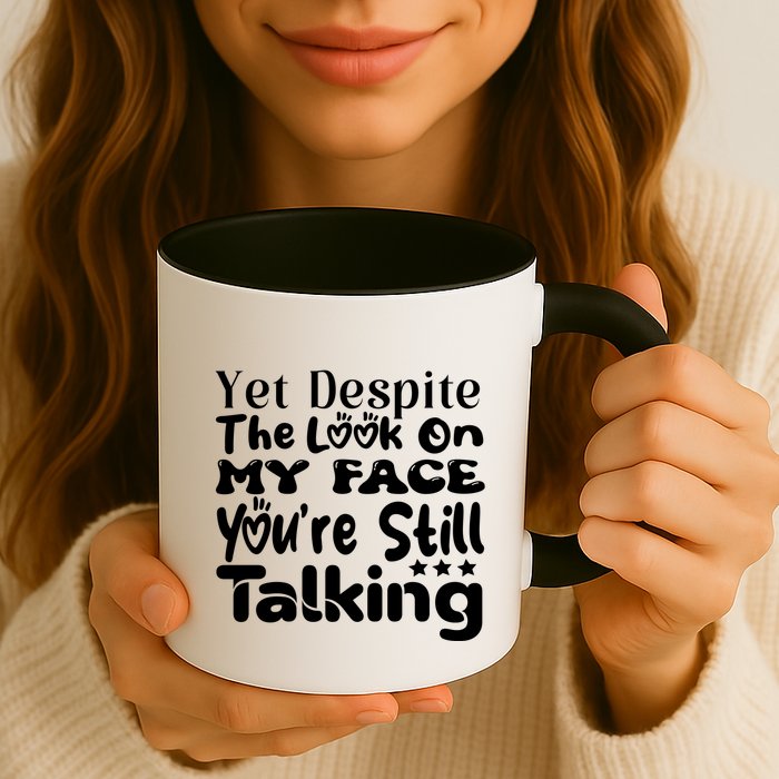 Yet Despite The Look On My Face YouRe Still Talking Graphic Mug